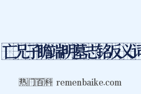 亡兄子瞻端明墓志铭反义词是什么意思的图片